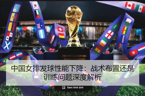 中国女排发球性能下降：战术布置还是训练问题深度解析